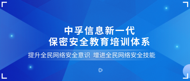 助推安全人才培养，中孚信息构建多维安全保密教育培训体系