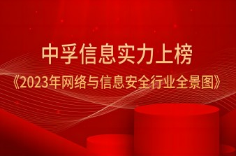 9大类55项细分领域！中孚信息实力上榜《2023年网络与信息安全行业全景图》