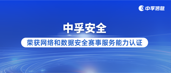中孚安全荣获网络和数据安全赛事服务能力认证，专业实力再获权威认可