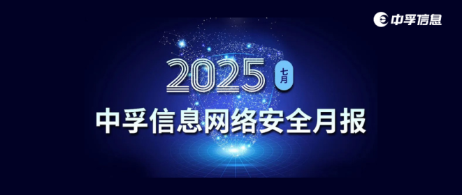 中孚信息发布《中孚信息2025年7月网络安全月报》