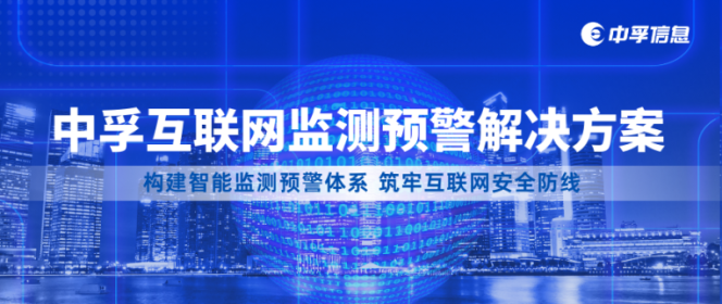 中孚信息构建智能监测预警体系，筑牢互联网安全防线 ——互联网监测预警解决方案助力政企单位安全升级