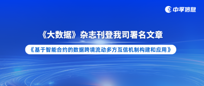 《大数据》杂志刊登我司文章——《基于智能合约的数据跨境流动多方互信机制构建和应用》