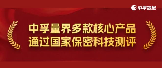 捷报频传！中孚量界多款核心产品通过国家保密科技测评