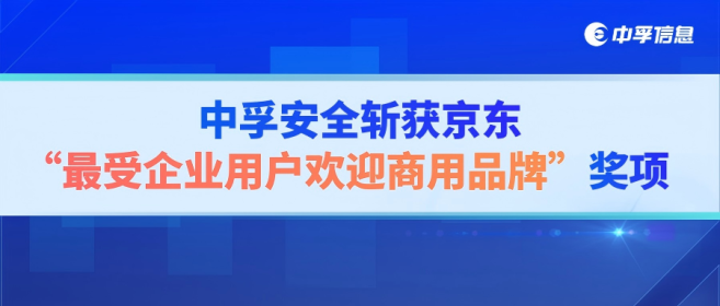 实力加冕！中孚安全斩获京东“最受企业用户欢迎商用品牌”奖项