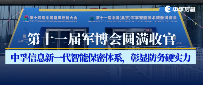第十一届军博会圆满收官！中孚信息新一代智能保密体系，彰显防务硬实力